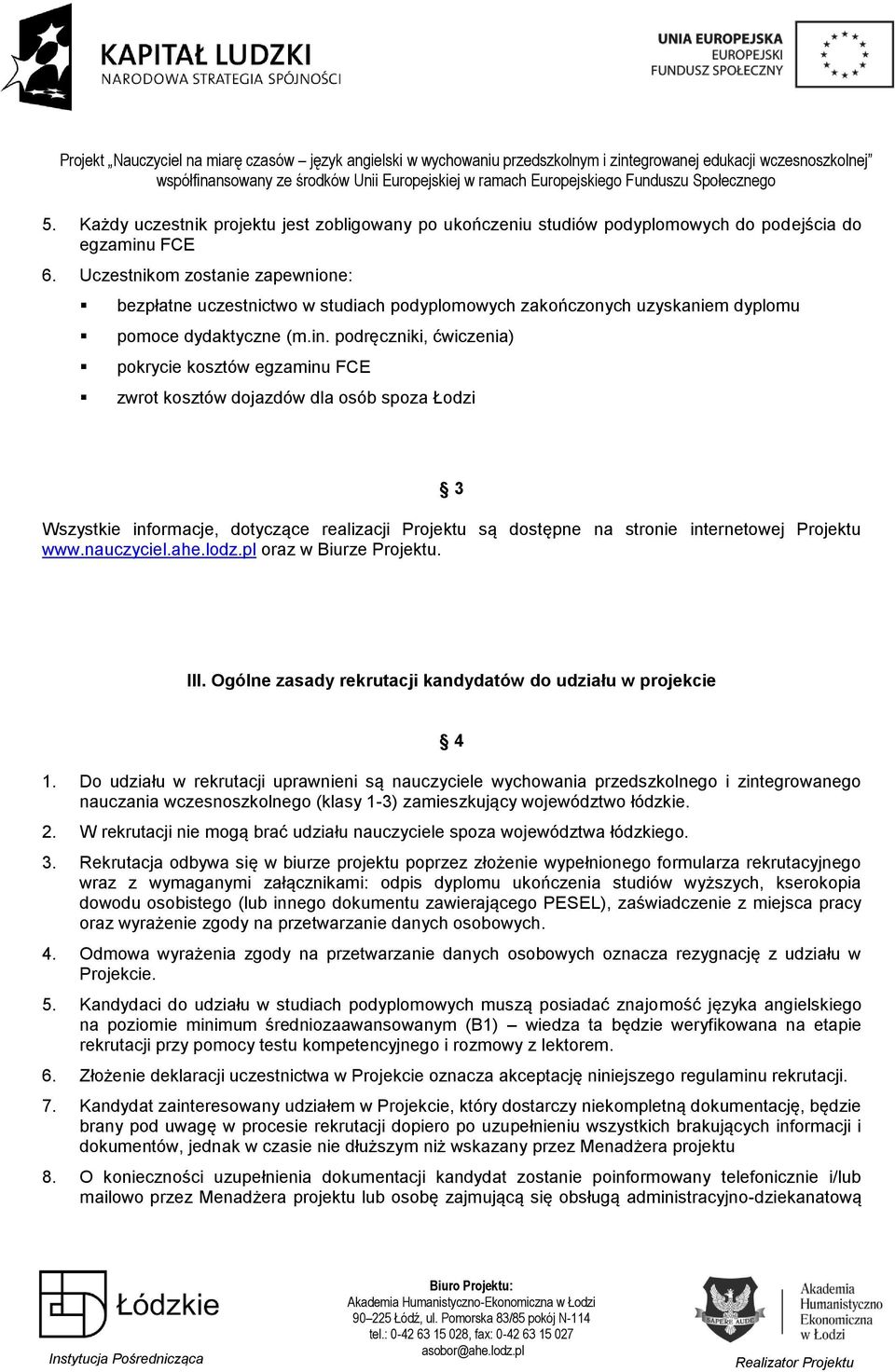 podręczniki, ćwiczenia) pokrycie kosztów egzaminu FCE zwrot kosztów dojazdów dla osób spoza Łodzi 3 Wszystkie informacje, dotyczące realizacji Projektu są dostępne na stronie internetowej Projektu