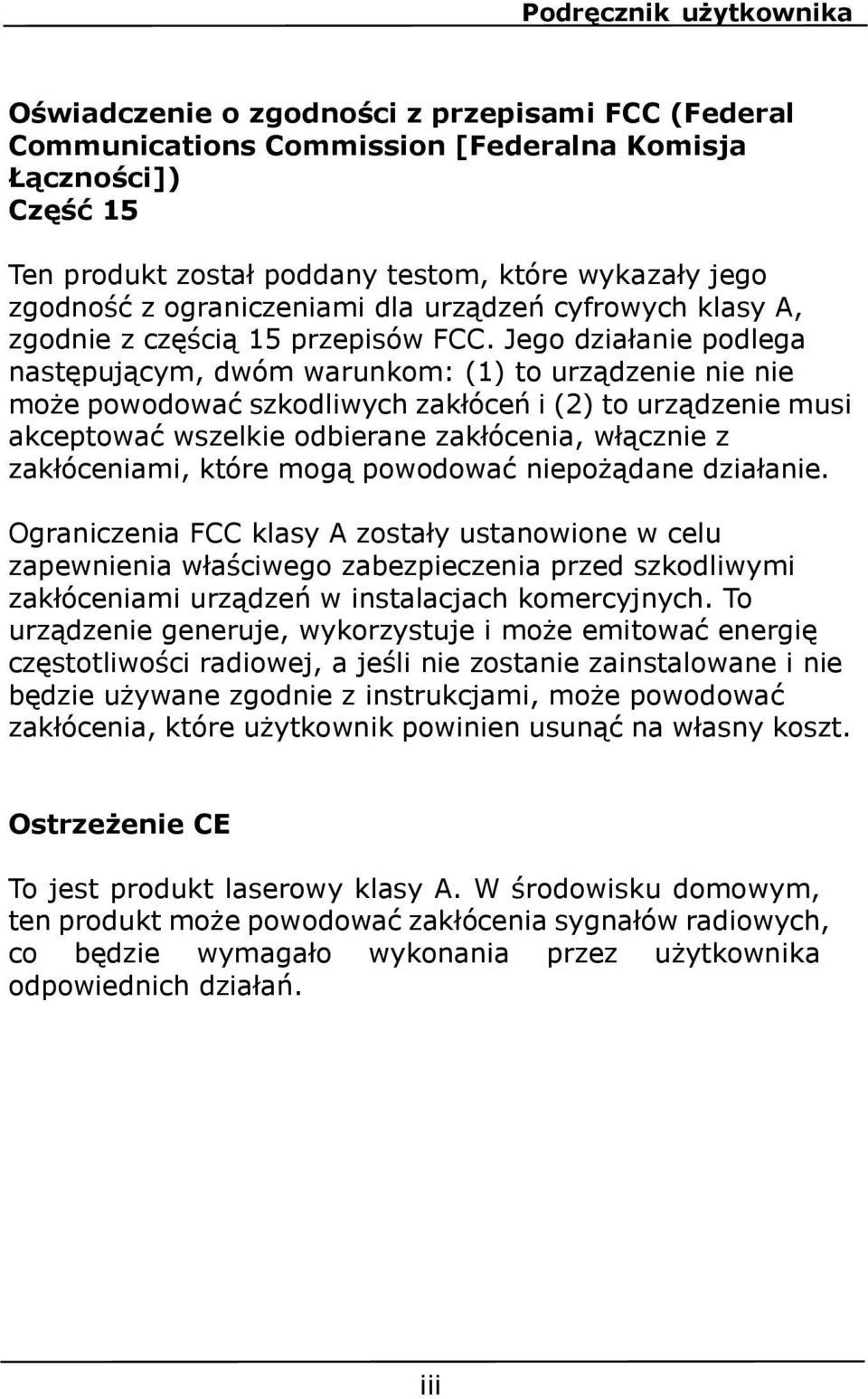 Jego działanie podlega następującym, dwóm warunkom: (1) to urządzenie nie nie może powodować szkodliwych zakłóceń i (2) to urządzenie musi akceptować wszelkie odbierane zakłócenia, włącznie z