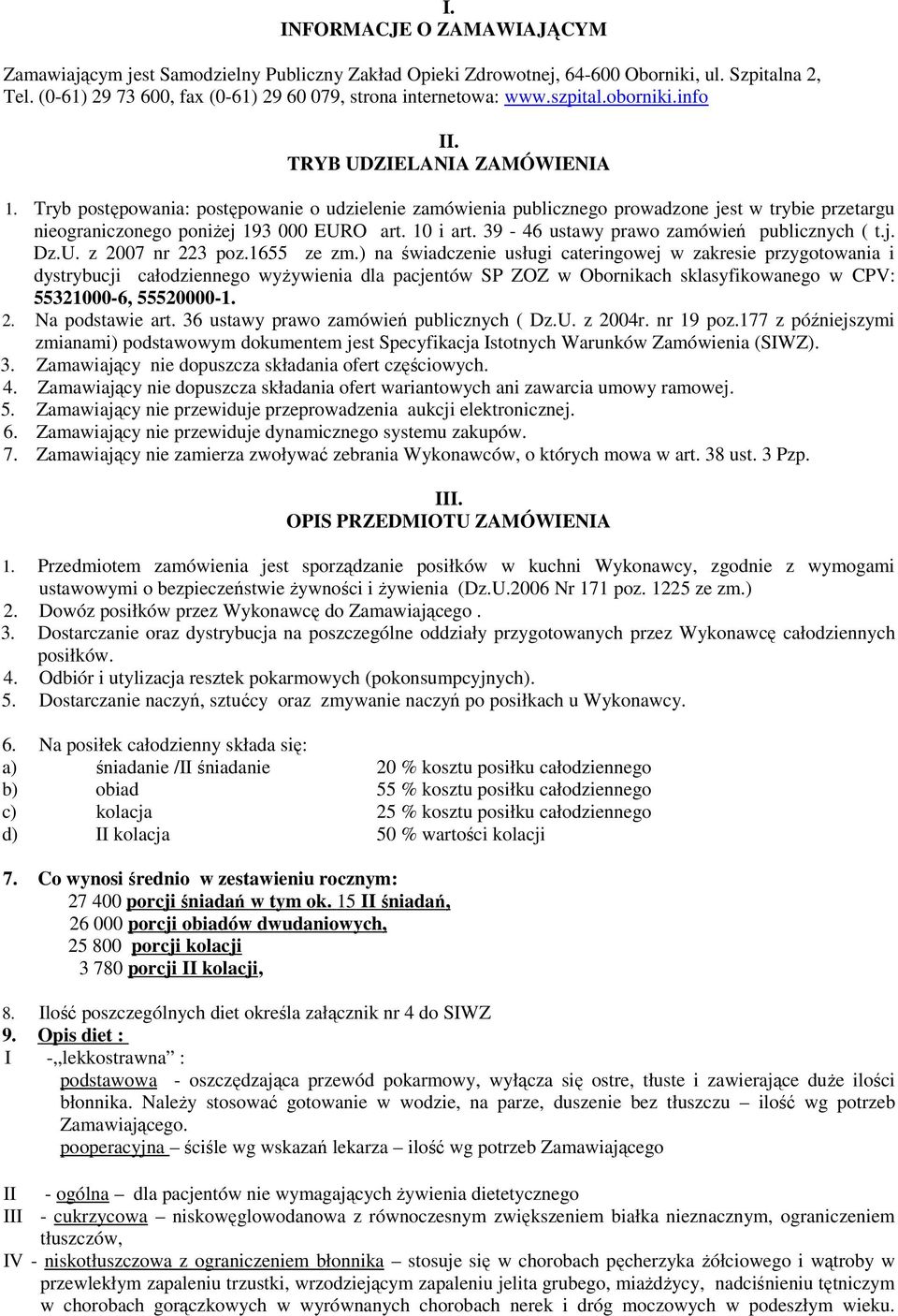 Tryb postępowania: postępowanie o udzielenie zamówienia publicznego prowadzone jest w trybie przetargu nieograniczonego poniżej 193 000 EURO art. 10 i art. 39-46 ustawy prawo zamówień publicznych ( t.