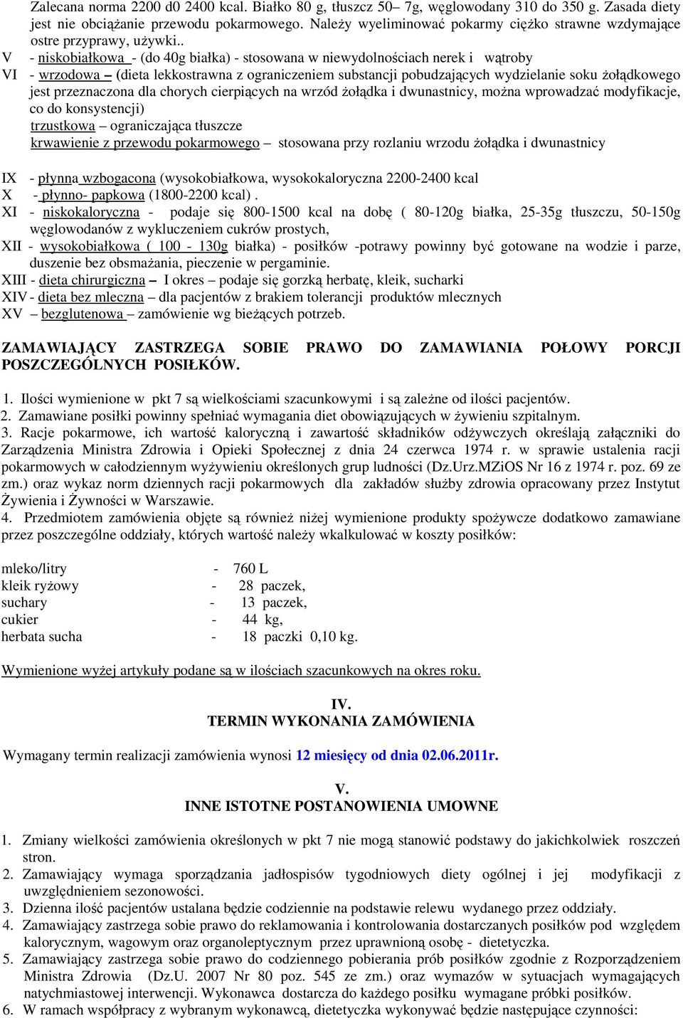 . V - niskobiałkowa - (do 40g białka) - stosowana w niewydolnościach nerek i wątroby VI - wrzodowa (dieta lekkostrawna z ograniczeniem substancji pobudzających wydzielanie soku żołądkowego jest