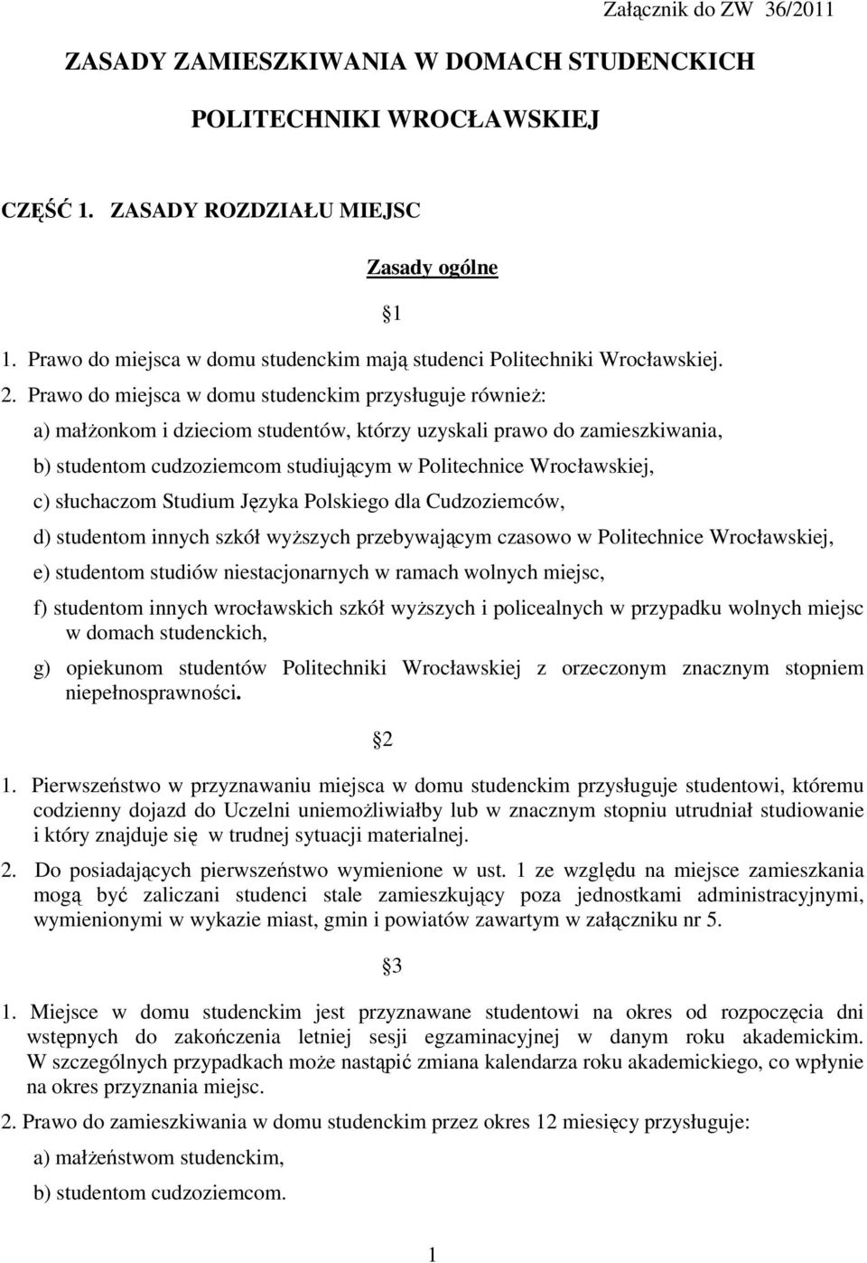 Prawo do miejsca w domu studenckim przysługuje również: a) małżonkom i dzieciom studentów, którzy uzyskali prawo do zamieszkiwania, b) studentom cudzoziemcom studiującym w Politechnice Wrocławskiej,