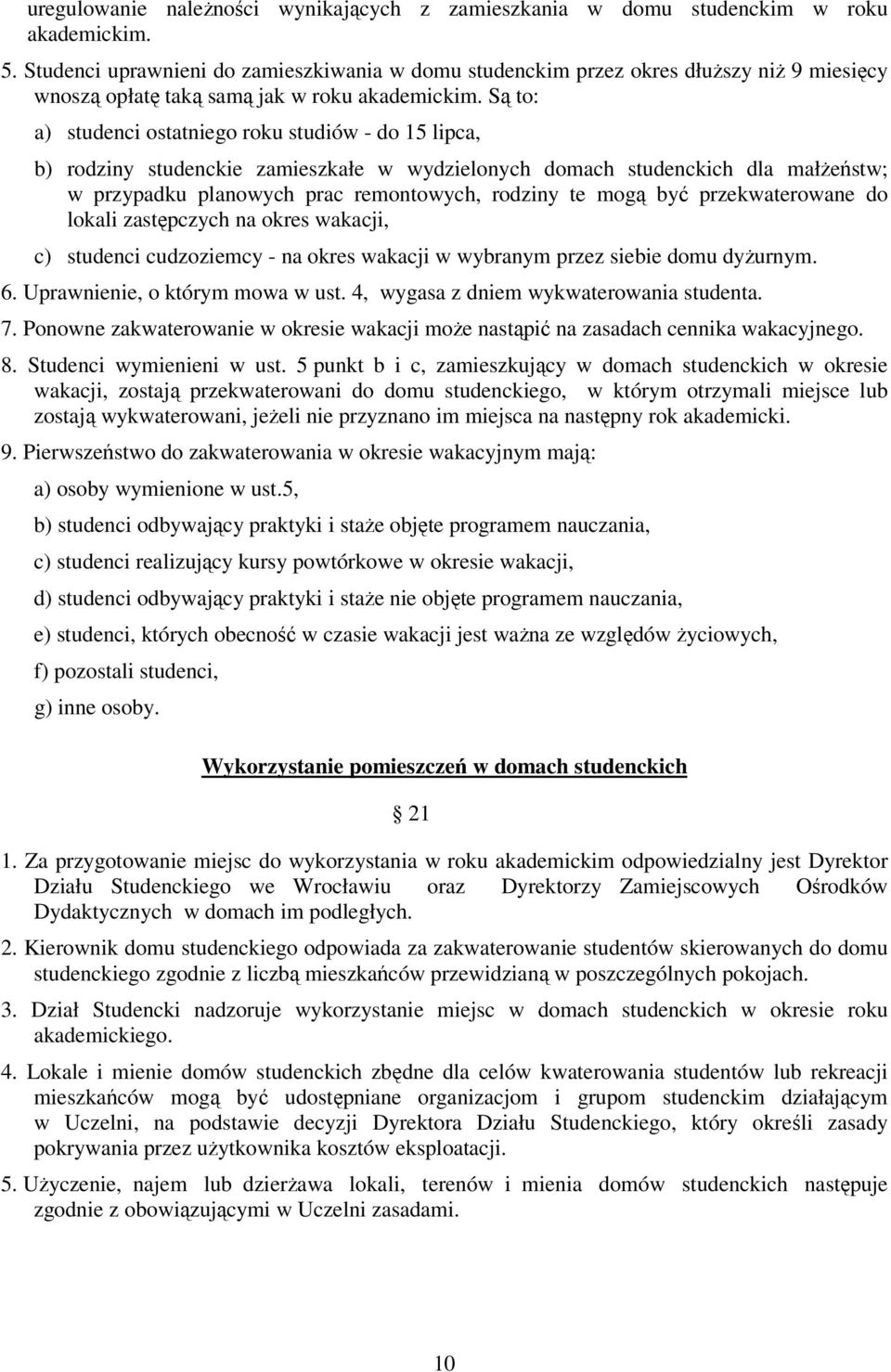 Są to: a) studenci ostatniego roku studiów - do 15 lipca, b) rodziny studenckie zamieszkałe w wydzielonych domach studenckich dla małżeństw; w przypadku planowych prac remontowych, rodziny te mogą