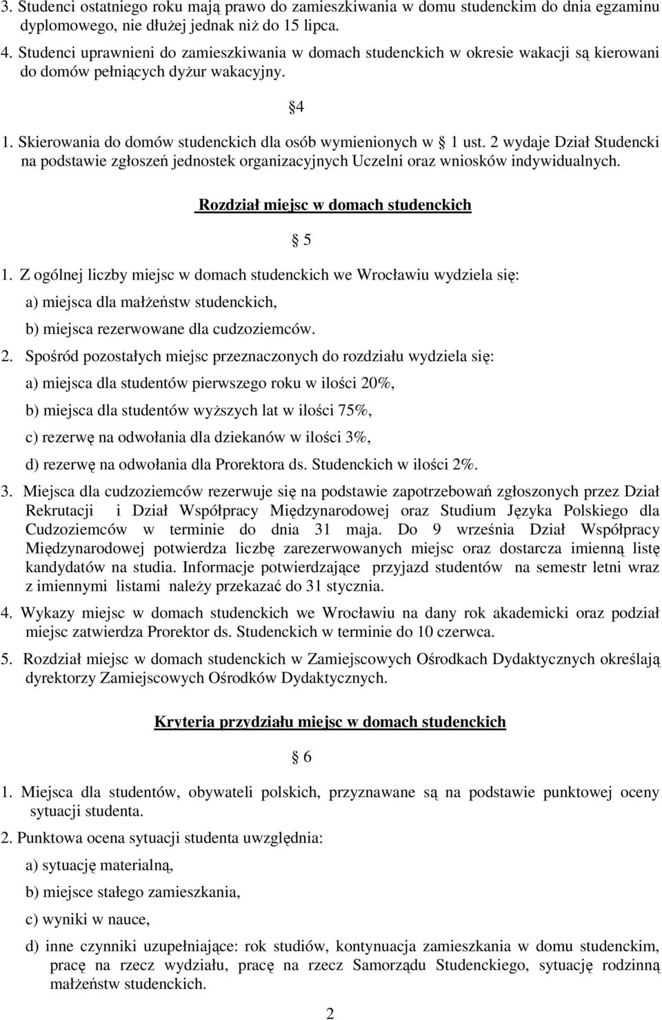 2 wydaje Dział Studencki na podstawie zgłoszeń jednostek organizacyjnych Uczelni oraz wniosków indywidualnych. Rozdział miejsc w domach studenckich 1.