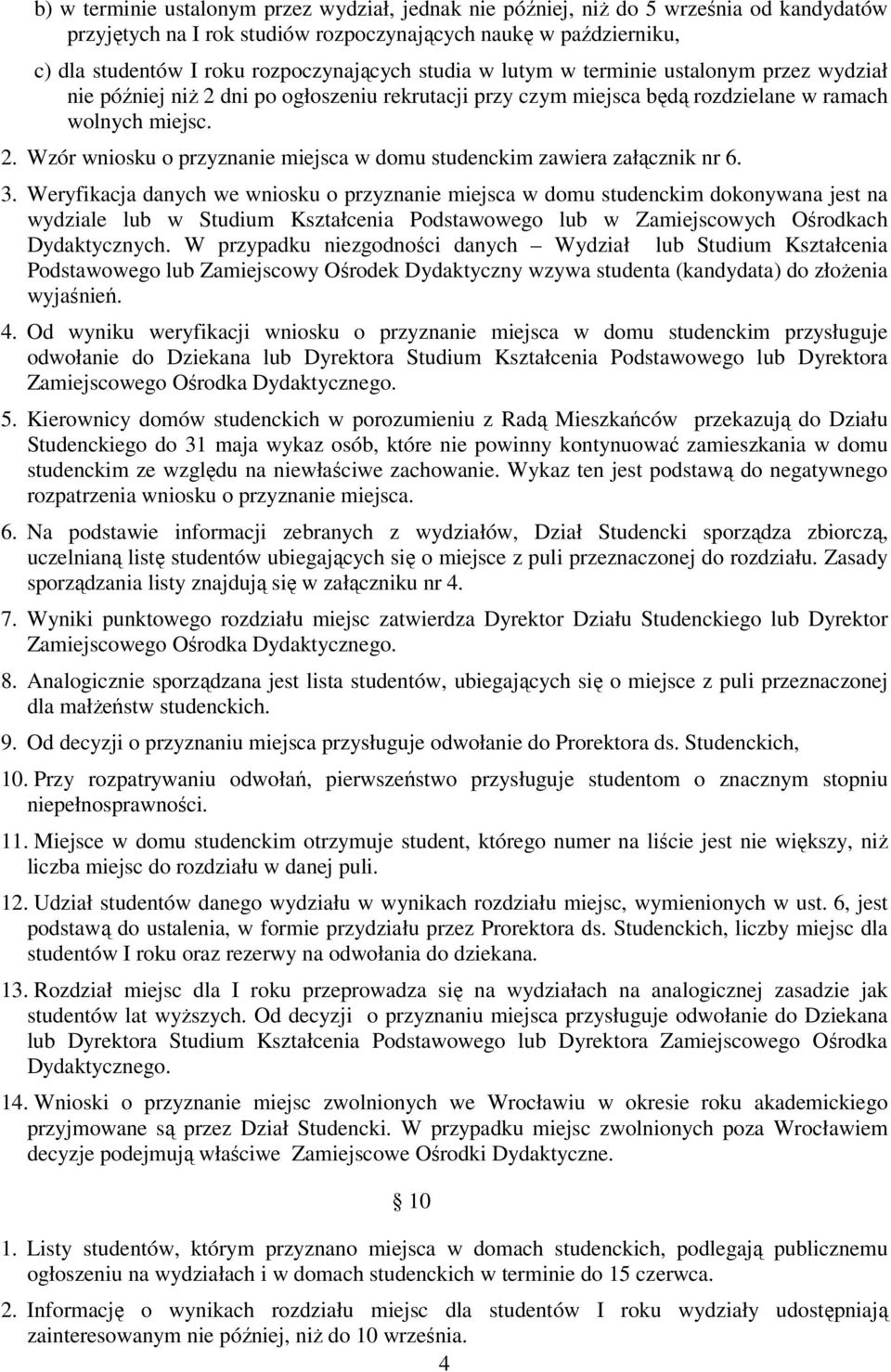 3. Weryfikacja danych we wniosku o przyznanie miejsca w domu studenckim dokonywana jest na wydziale lub w Studium Kształcenia Podstawowego lub w Zamiejscowych Ośrodkach Dydaktycznych.