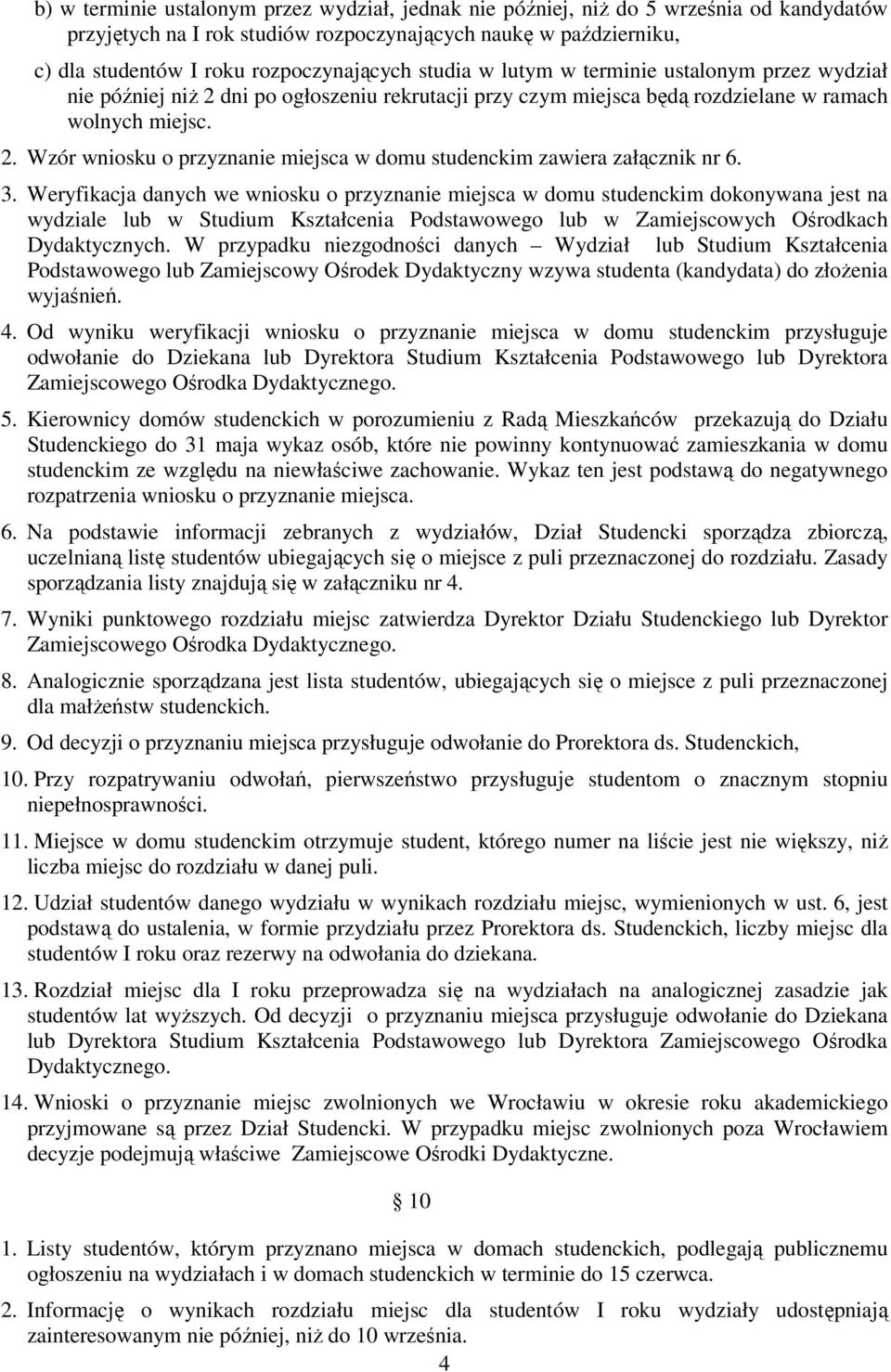 3. Weryfikacja danych we wniosku o przyznanie miejsca w domu studenckim dokonywana jest na wydziale lub w Studium Kształcenia Podstawowego lub w Zamiejscowych Ośrodkach Dydaktycznych.