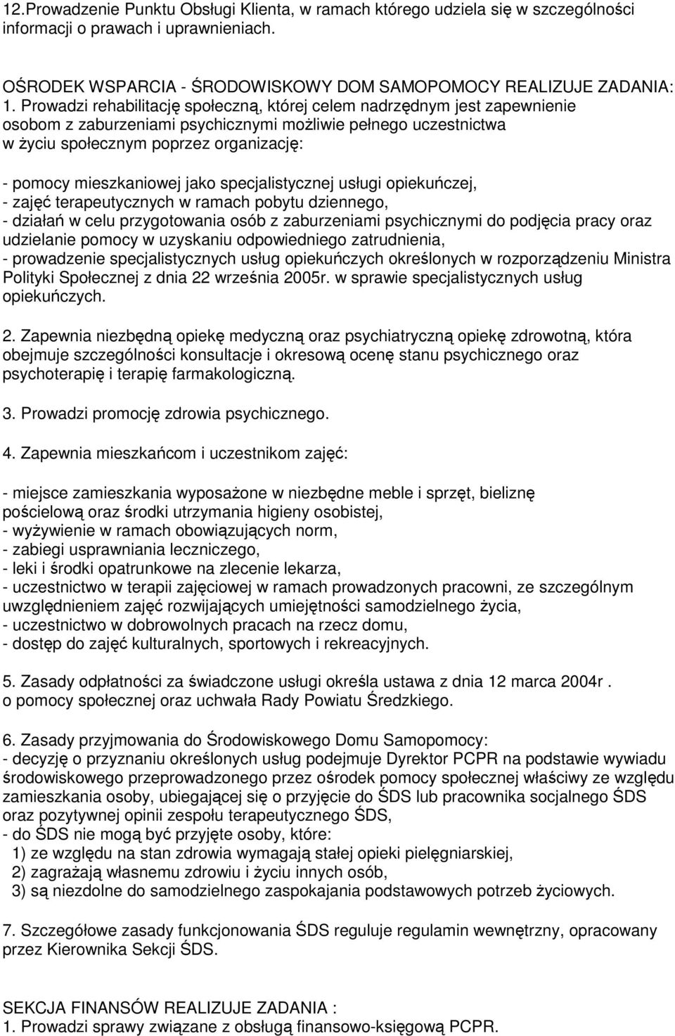 mieszkaniowej jako specjalistycznej usługi opiekuńczej, - zajęć terapeutycznych w ramach pobytu dziennego, - działań w celu przygotowania osób z zaburzeniami psychicznymi do podjęcia pracy oraz