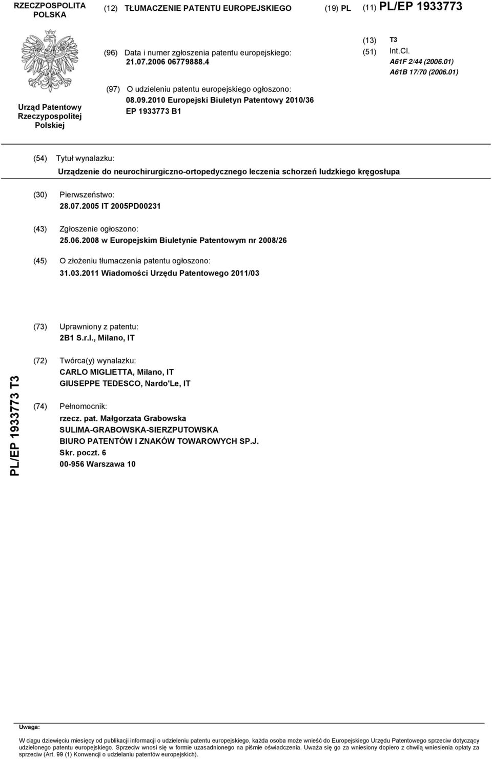 Europejski Biuletyn Patentowy /36 EP 1933773 B1 (4) Tytuł wynalazku: Urządzenie do neurochirurgiczno-ortopedycznego leczenia schorzeń ludzkiego kręgosłupa () Pierwszeństwo: 28.07.