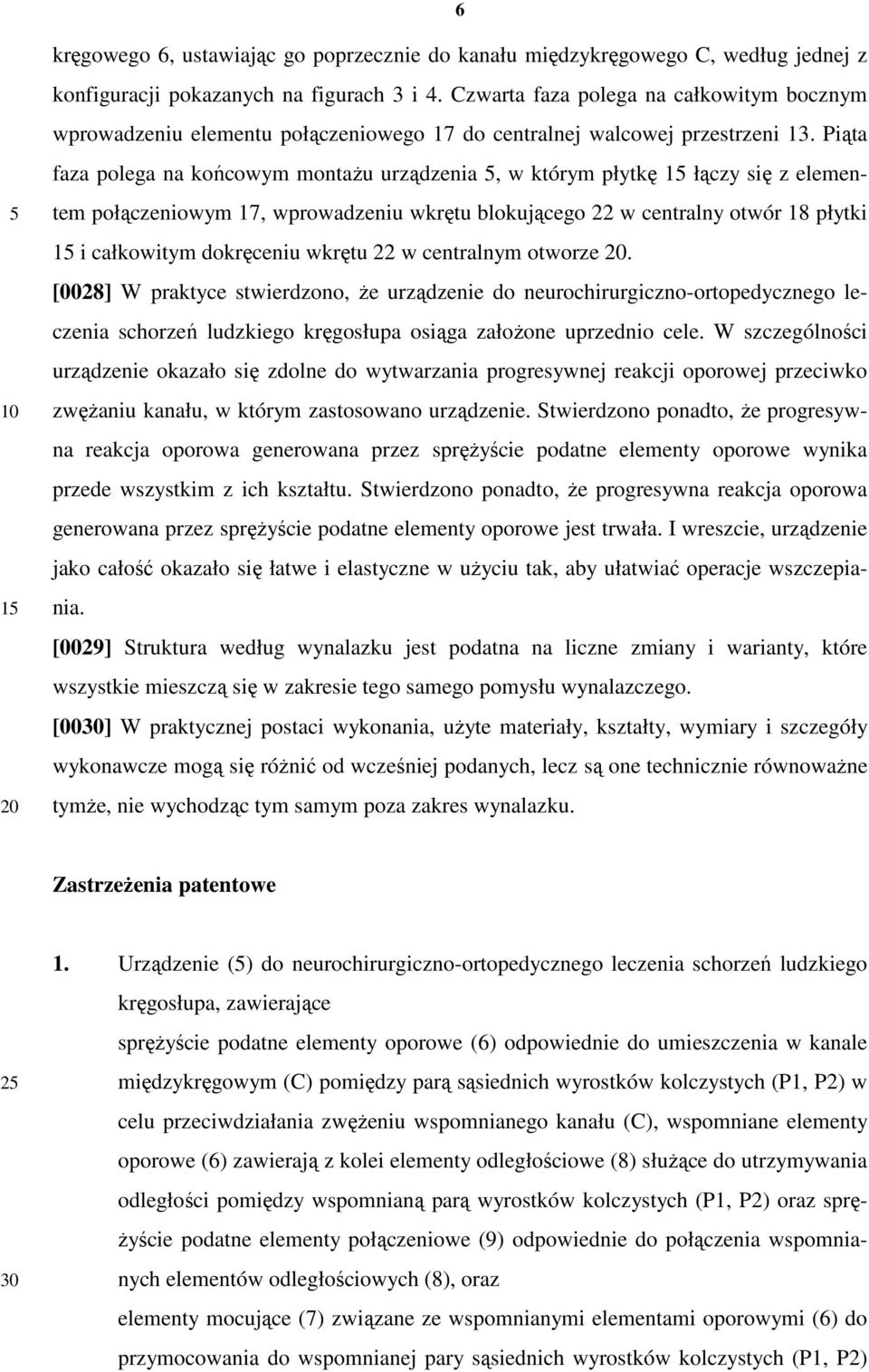 Piąta faza polega na końcowym montaŝu urządzenia, w którym płytkę łączy się z elementem połączeniowym 17, wprowadzeniu wkrętu blokującego 22 w centralny otwór 18 płytki i całkowitym dokręceniu wkrętu