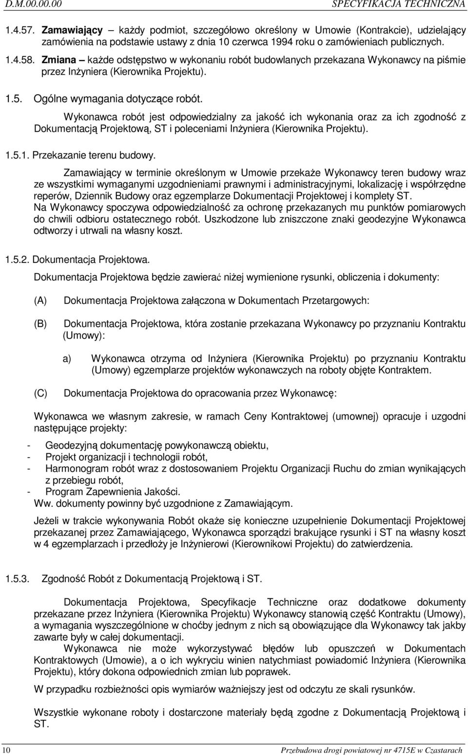 Zmiana kaŝde odstępstwo w wykonaniu robót budowlanych przekazana Wykonawcy na piśmie przez InŜyniera (Kierownika Projektu). 1.5. Ogólne wymagania dotyczące robót.