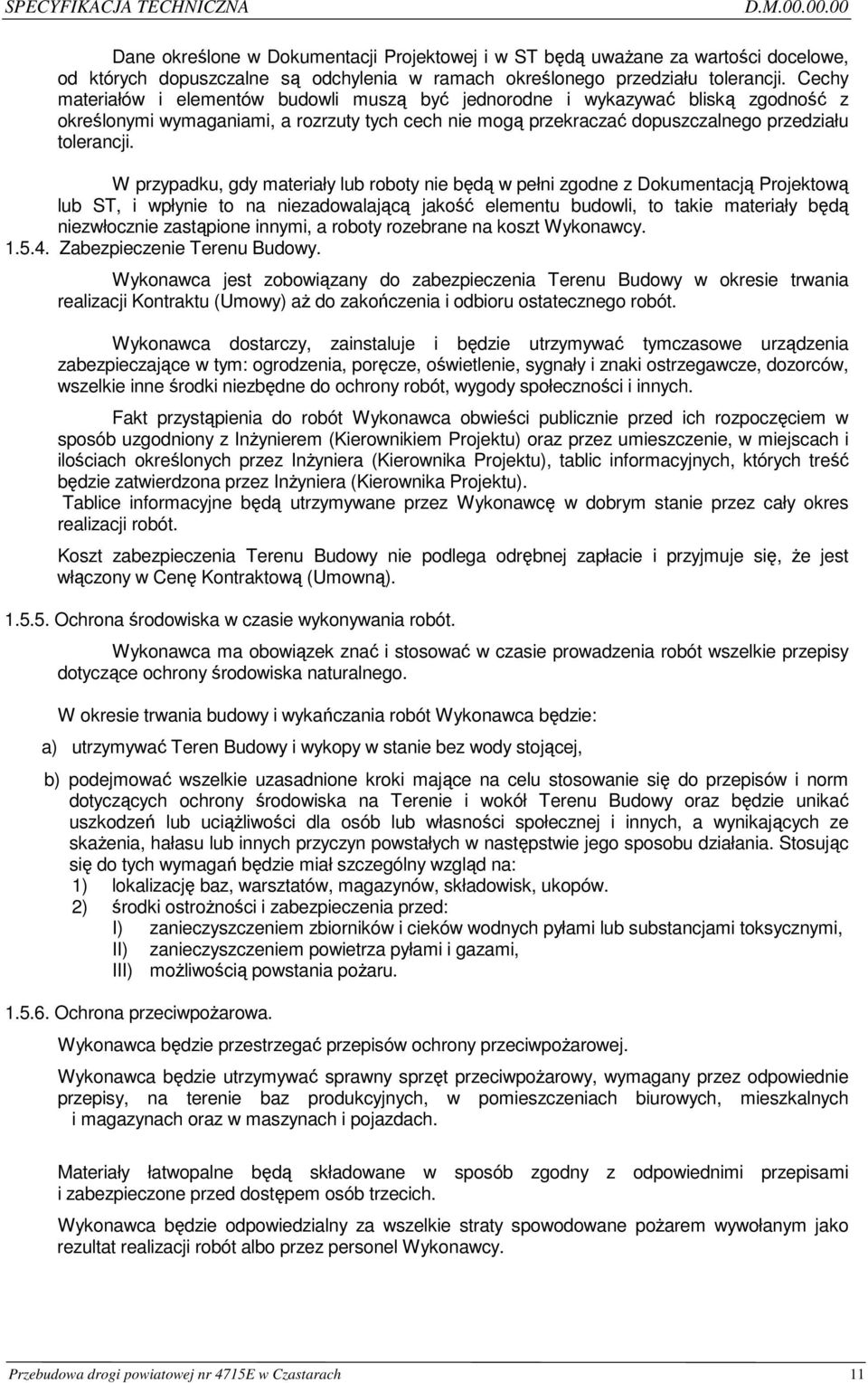 W przypadku, gdy materiały lub roboty nie będą w pełni zgodne z Dokumentacją Projektową lub ST, i wpłynie to na niezadowalającą jakość elementu budowli, to takie materiały będą niezwłocznie