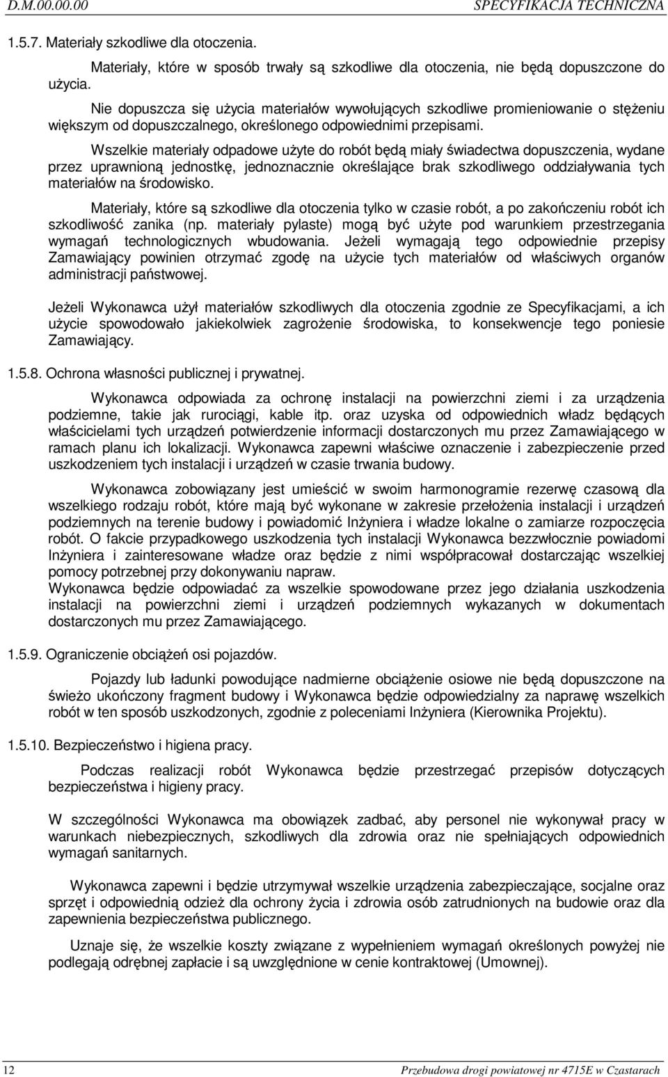 Wszelkie materiały odpadowe uŝyte do robót będą miały świadectwa dopuszczenia, wydane przez uprawnioną jednostkę, jednoznacznie określające brak szkodliwego oddziaływania tych materiałów na