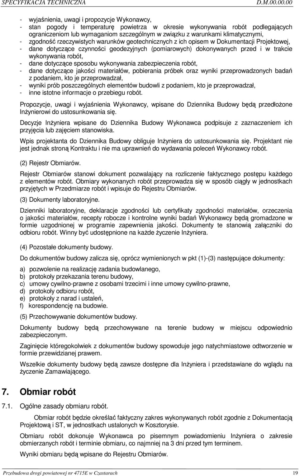 klimatycznymi, - zgodność rzeczywistych warunków geotechnicznych z ich opisem w Dokumentacji Projektowej, - dane dotyczące czynności geodezyjnych (pomiarowych) dokonywanych przed i w trakcie