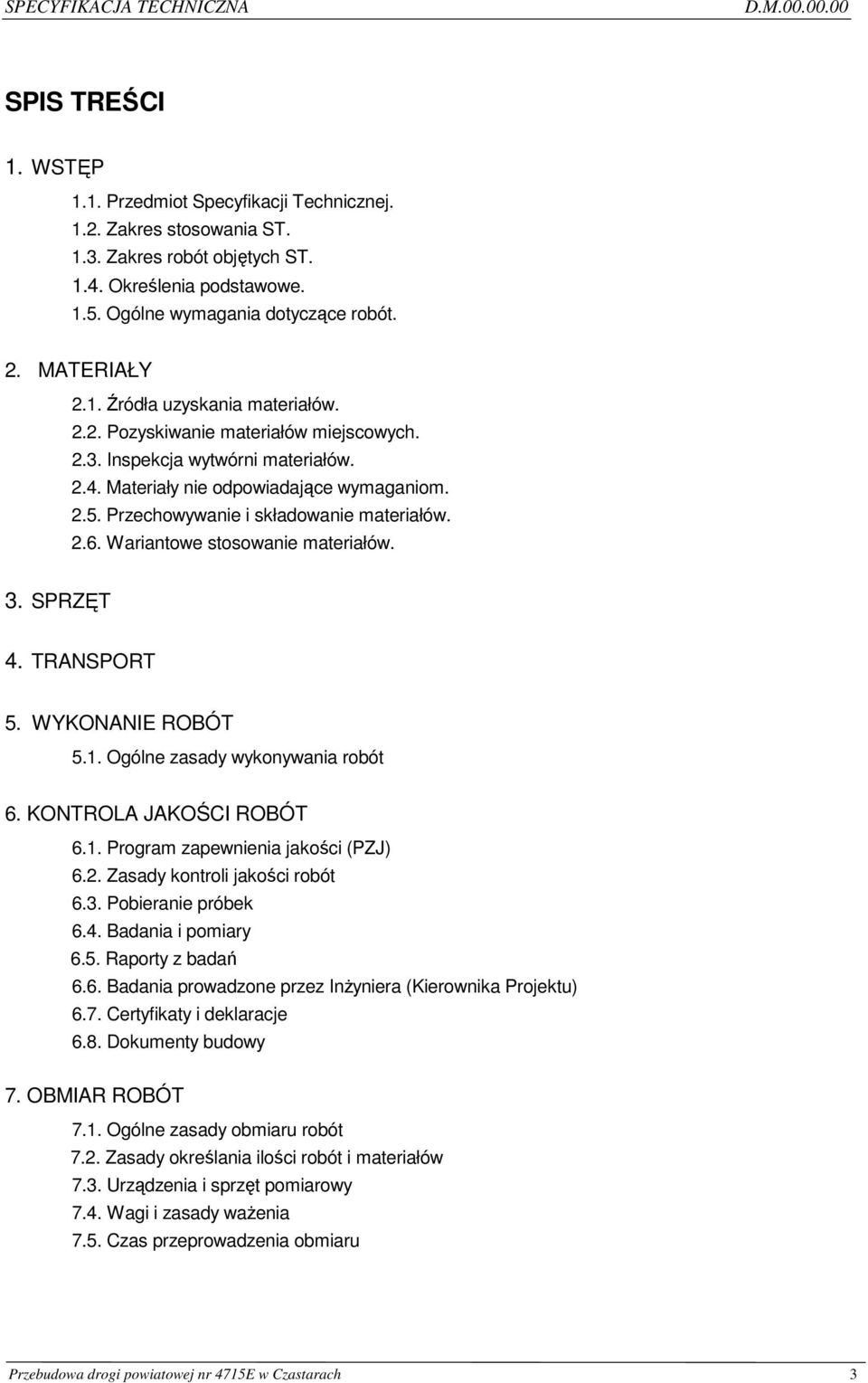 Przechowywanie i składowanie materiałów. 2.6. Wariantowe stosowanie materiałów. 3. SPRZĘT 4. TRANSPORT 5. WYKONANIE ROBÓT 5.1. Ogólne zasady wykonywania robót 6. KONTROLA JAKOŚCI ROBÓT 6.1. Program zapewnienia jakości (PZJ) 6.