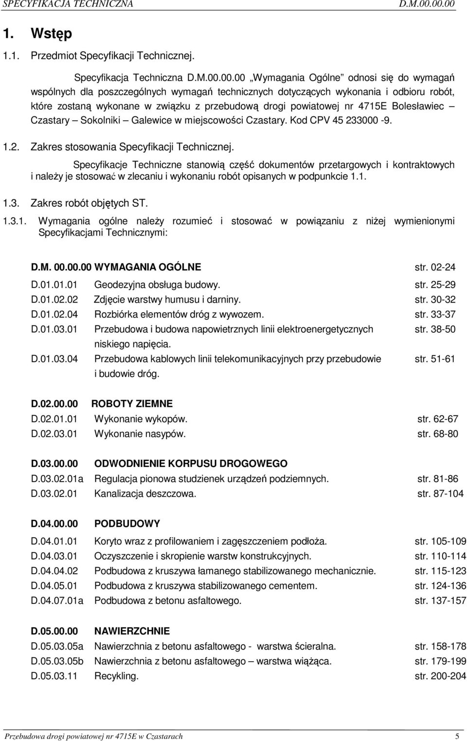 00 Wymagania Ogólne odnosi się do wymagań wspólnych dla poszczególnych wymagań technicznych dotyczących wykonania i odbioru robót, które zostaną wykonane w związku z przebudową drogi powiatowej nr