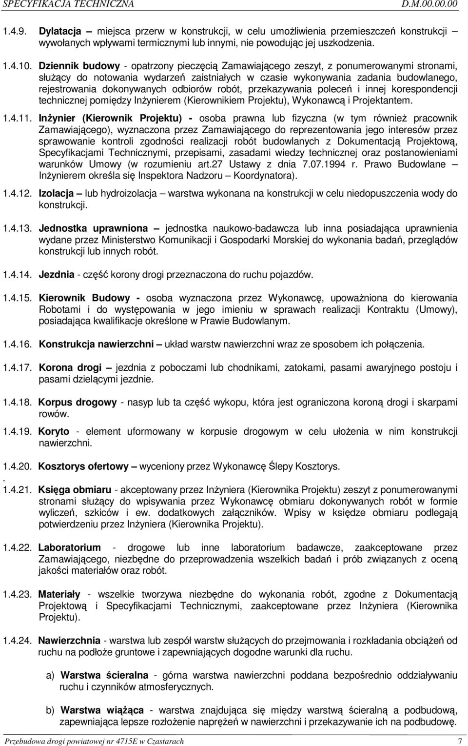 odbiorów robót, przekazywania poleceń i innej korespondencji technicznej pomiędzy InŜynierem (Kierownikiem Projektu), Wykonawcą i Projektantem. 1.4.11.