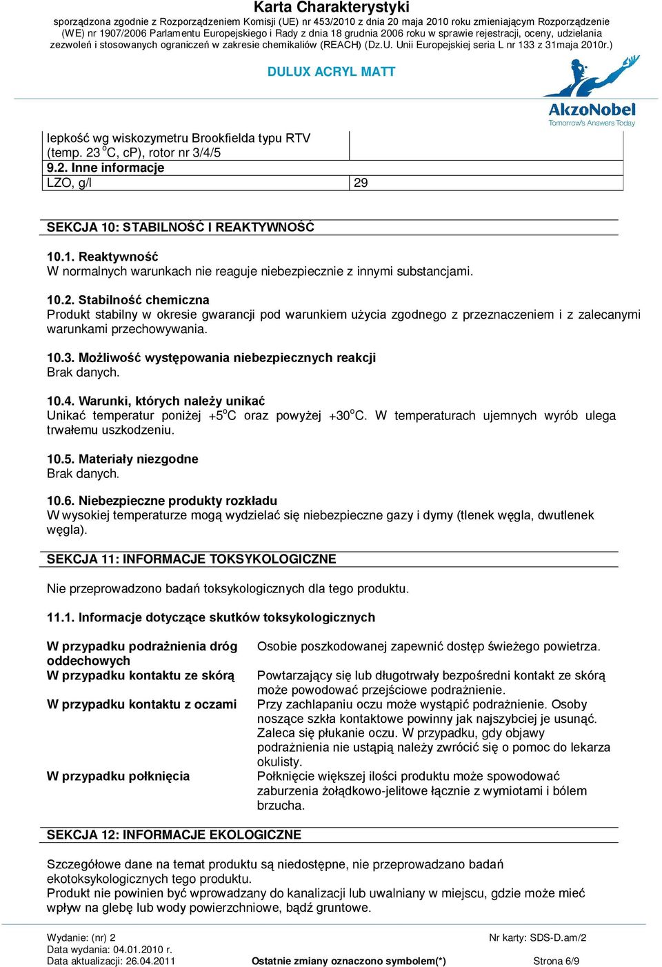 Stabilność chemiczna Produkt stabilny w okresie gwarancji pod warunkiem użycia zgodnego z przeznaczeniem i z zalecanymi warunkami przechowywania. 10.3.