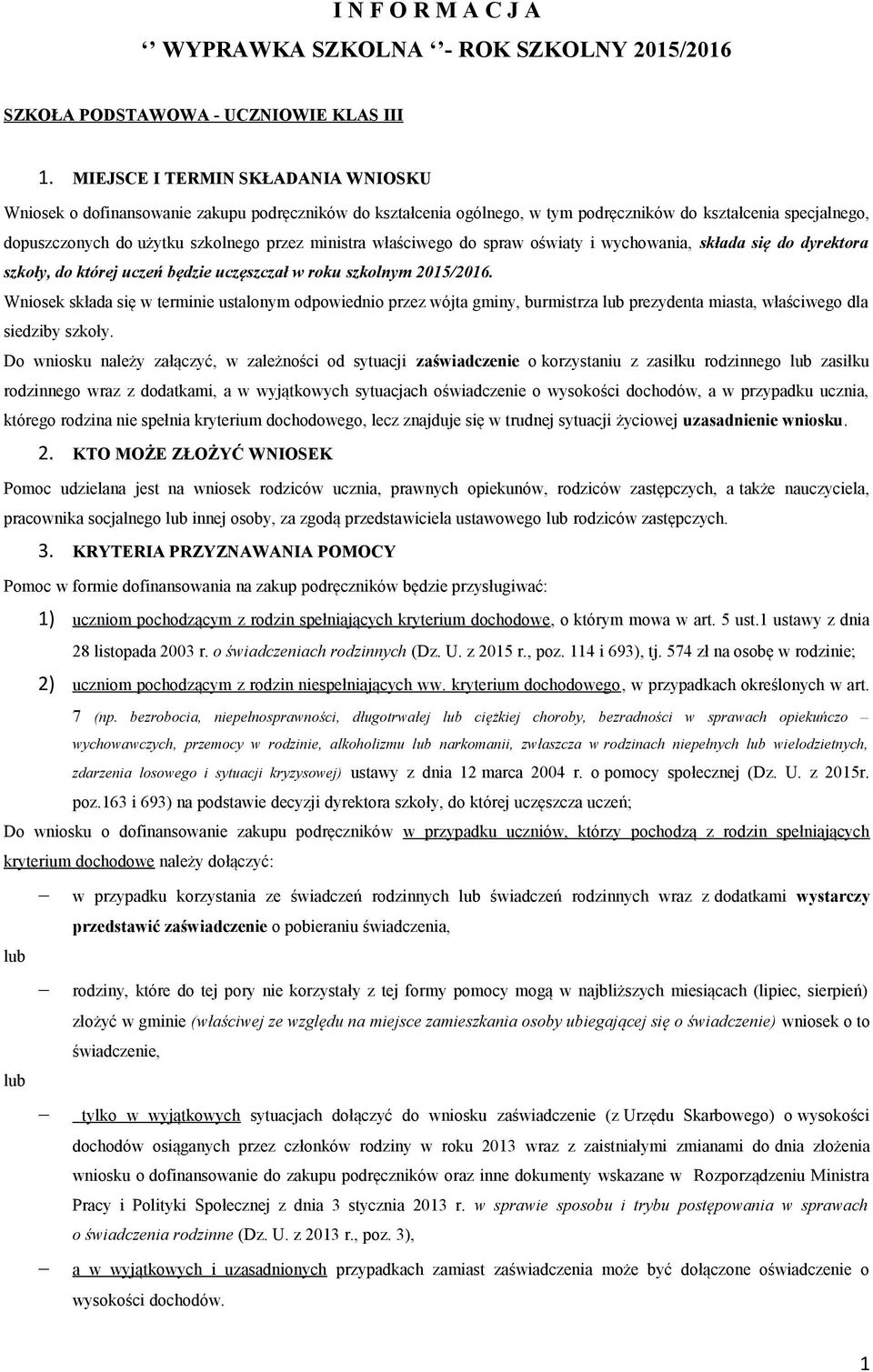 ministra właściwego do spraw oświaty i wychowania, składa się do dyrektora szkoły, do której uczeń będzie uczęszczał w roku szkolnym 2015/2016.