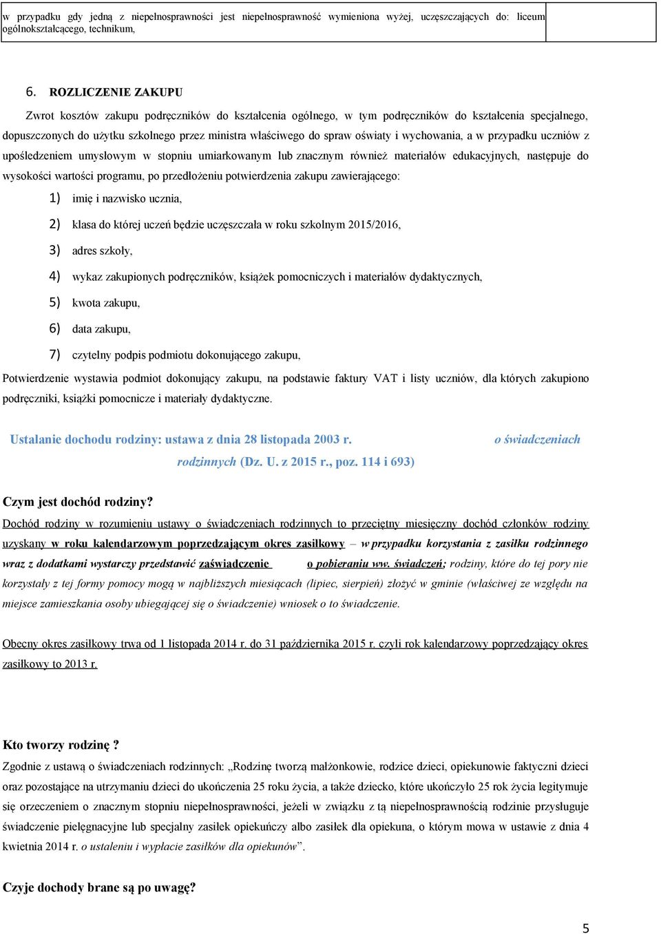 oświaty i wychowania, a w przypadku uczniów z upośledzeniem umysłowym w stopniu umiarkowanym znacznym również materiałów edukacyjnych, następuje do wysokości wartości programu, po przedłożeniu