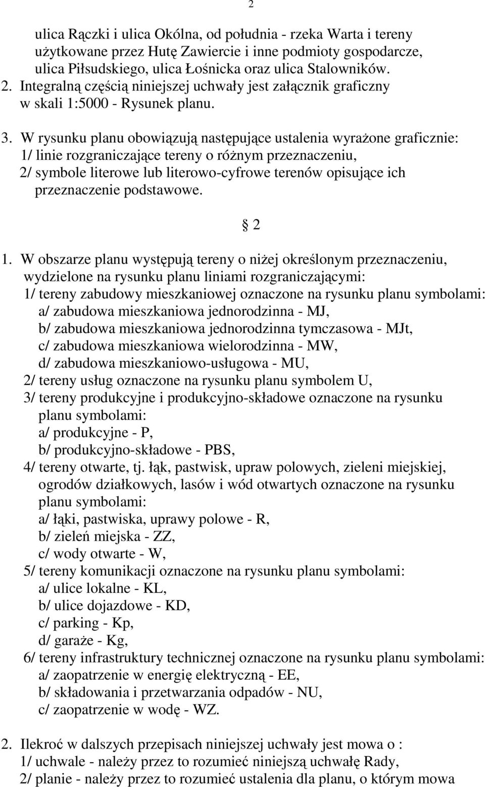 W rysunku planu obowiązują następujące ustalenia wyraŝone graficznie: 1/ linie rozgraniczające tereny o róŝnym przeznaczeniu, 2/ symbole literowe lub literowo-cyfrowe terenów opisujące ich
