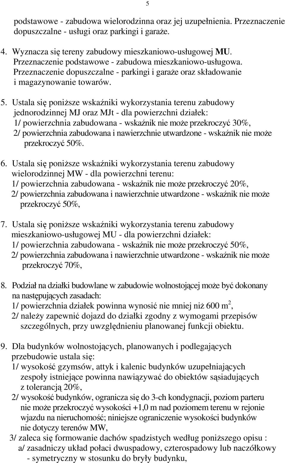 Ustala się poniŝsze wskaźniki wykorzystania terenu zabudowy jednorodzinnej MJ oraz MJt - dla powierzchni działek: 1/ powierzchnia zabudowana - wskaźnik nie moŝe przekroczyć 30%, 2/ powierzchnia