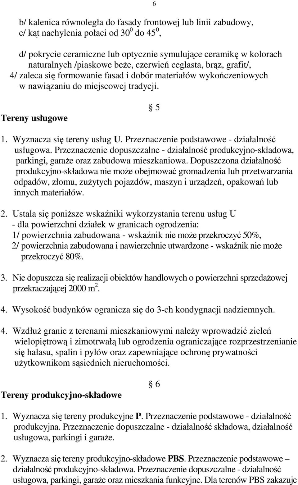 Przeznaczenie podstawowe - działalność usługowa. Przeznaczenie dopuszczalne - działalność produkcyjno-składowa, parkingi, garaŝe oraz zabudowa mieszkaniowa.