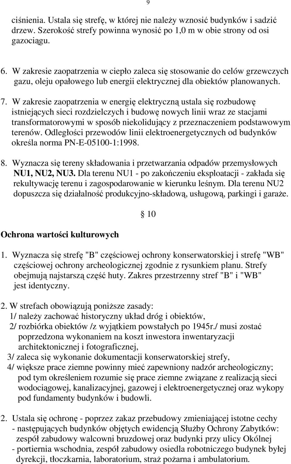 W zakresie zaopatrzenia w energię elektryczną ustala się rozbudowę istniejących sieci rozdzielczych i budowę nowych linii wraz ze stacjami transformatorowymi w sposób niekolidujący z przeznaczeniem
