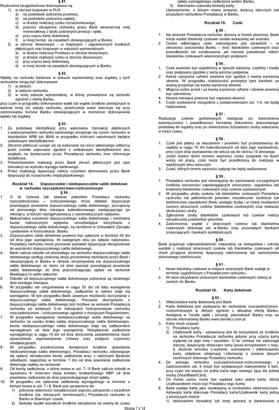 obrocie dewizowym - w krajowych i zagranicznych środkach płatniczych oraz krajowym w walutach wymienialnych: a) w drodze realizacji Przekazu w obrocie dewizowym, b) w drodze realizacji czeku w