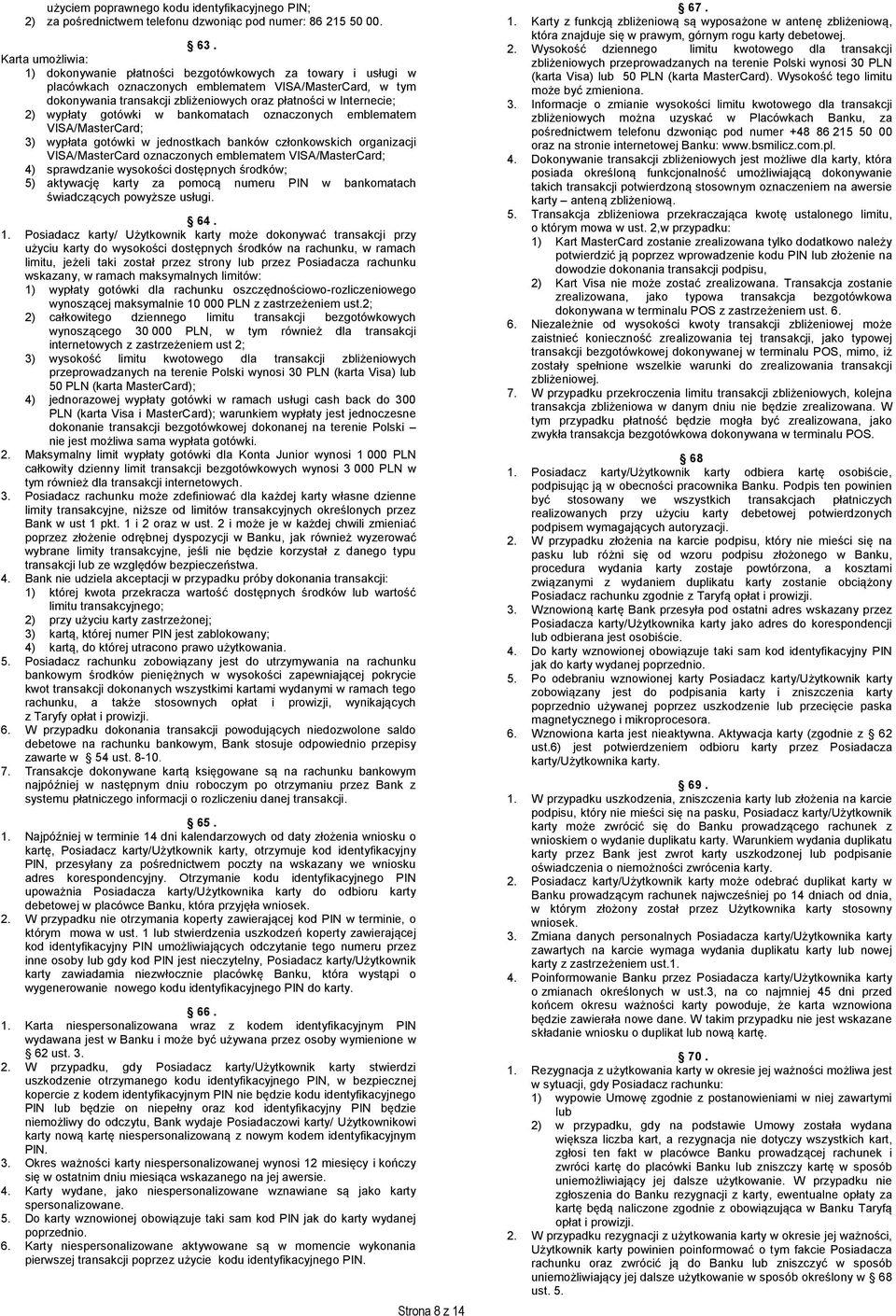 Internecie; 2) wypłaty gotówki w bankomatach oznaczonych emblematem VISA/MasterCard; 3) wypłata gotówki w jednostkach banków członkowskich organizacji VISA/MasterCard oznaczonych emblematem