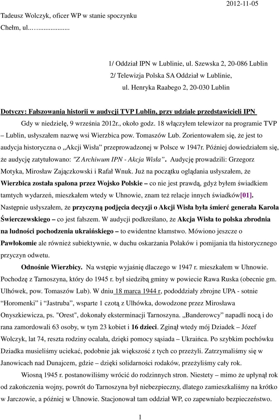 18 włączyłem telewizor na programie TVP Lublin, usłyszałem nazwę wsi Wierzbica pow. Tomaszów Lub. Zorientowałem się, Ŝe jest to audycja historyczna o Akcji Wisła przeprowadzonej w Polsce w 1947r.
