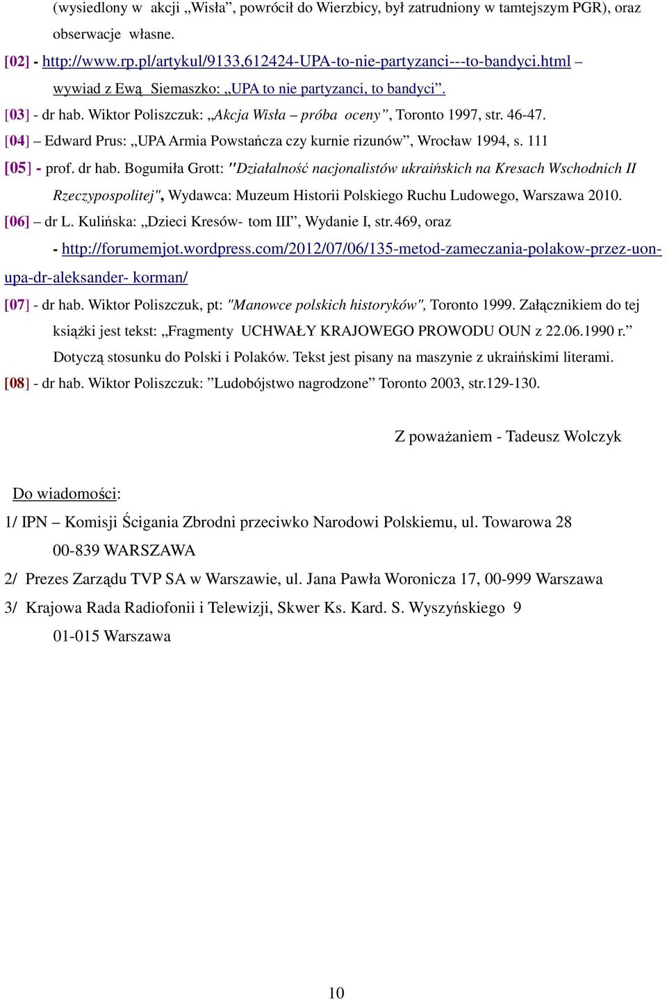 [04] Edward Prus: UPA Armia Powstańcza czy kurnie rizunów, Wrocław 1994, s. 111 [05] - prof. dr hab.