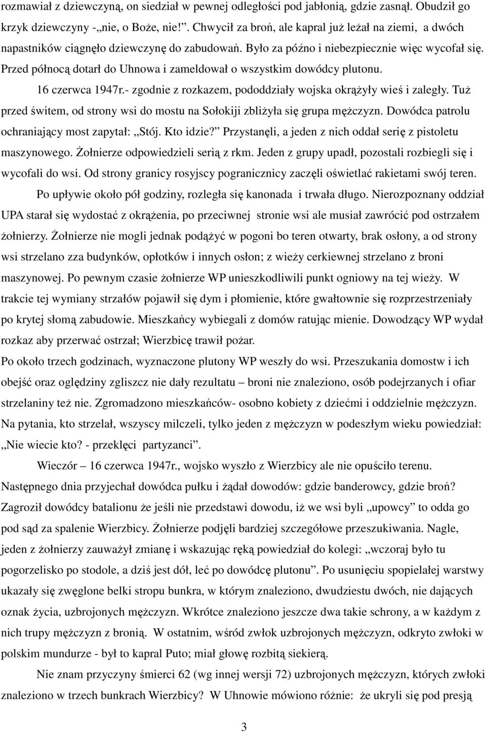 Przed północą dotarł do Uhnowa i zameldował o wszystkim dowódcy plutonu. 16 czerwca 1947r.- zgodnie z rozkazem, pododdziały wojska okrąŝyły wieś i zaległy.