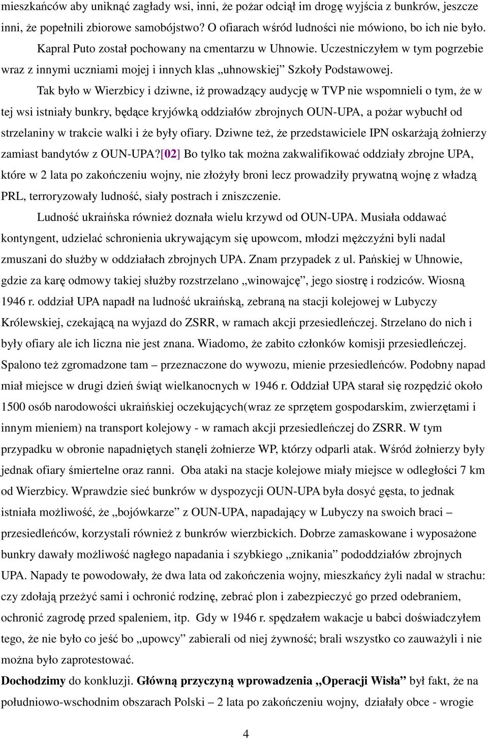 Tak było w Wierzbicy i dziwne, iŝ prowadzący audycję w TVP nie wspomnieli o tym, Ŝe w tej wsi istniały bunkry, będące kryjówką oddziałów zbrojnych OUN-UPA, a poŝar wybuchł od strzelaniny w trakcie