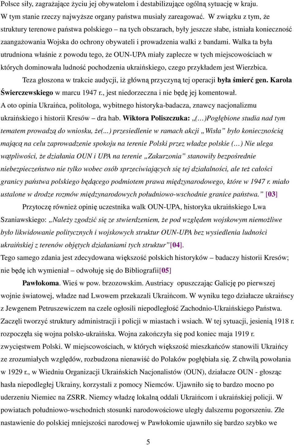 Walka ta była utrudniona właśnie z powodu tego, Ŝe OUN-UPA miały zaplecze w tych miejscowościach w których dominowała ludność pochodzenia ukraińskiego, czego przykładem jest Wierzbica.