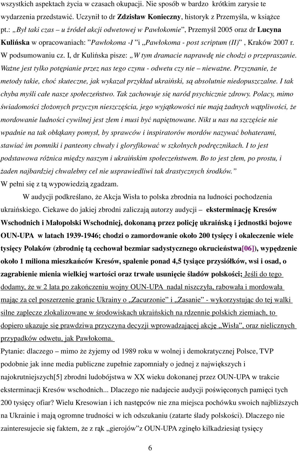I, dr Kulińska pisze: W tym dramacie naprawdę nie chodzi o przepraszanie. WaŜne jest tylko potępianie przez nas tego czynu - odwetu czy nie niewaŝne.