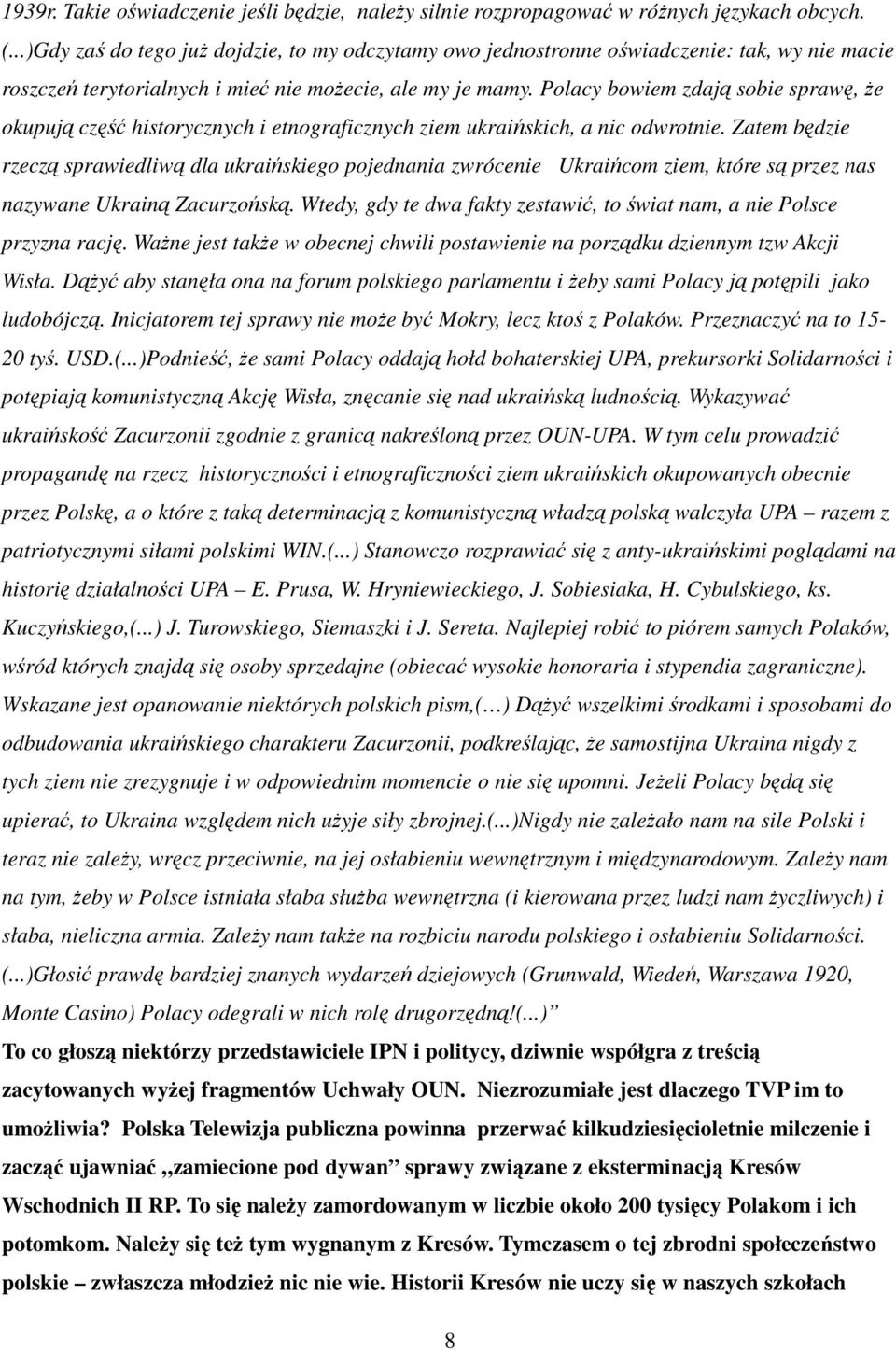 Polacy bowiem zdają sobie sprawę, Ŝe okupują część historycznych i etnograficznych ziem ukraińskich, a nic odwrotnie.