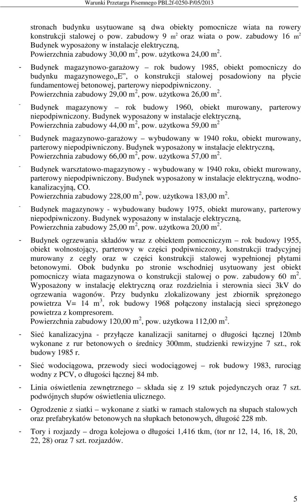 - Budynek magazynowo-garażowy rok budowy 1985, obiekt pomocniczy do budynku magazynowego,,e, o konstrukcji stalowej posadowiony na płycie fundamentowej betonowej, parterowy niepodpiwniczony.