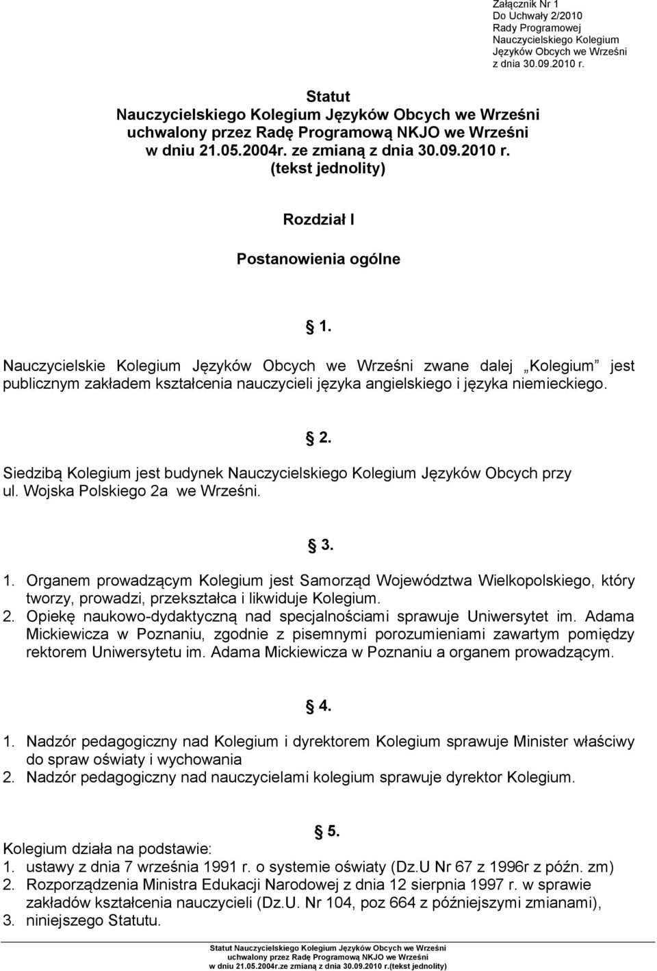 Nauczycielskie Kolegium Języków Obcych we Wrześni zwane dalej Kolegium jest publicznym zakładem kształcenia nauczycieli języka angielskiego i języka niemieckiego.