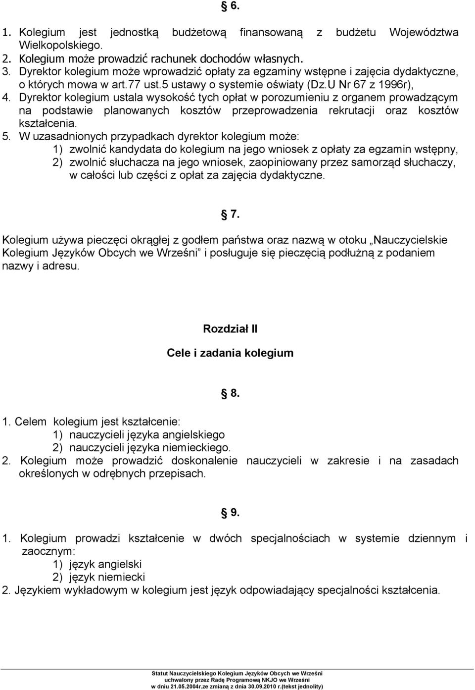 Dyrektor kolegium ustala wysokość tych opłat w porozumieniu z organem prowadzącym na podstawie planowanych kosztów przeprowadzenia rekrutacji oraz kosztów kształcenia. 5.