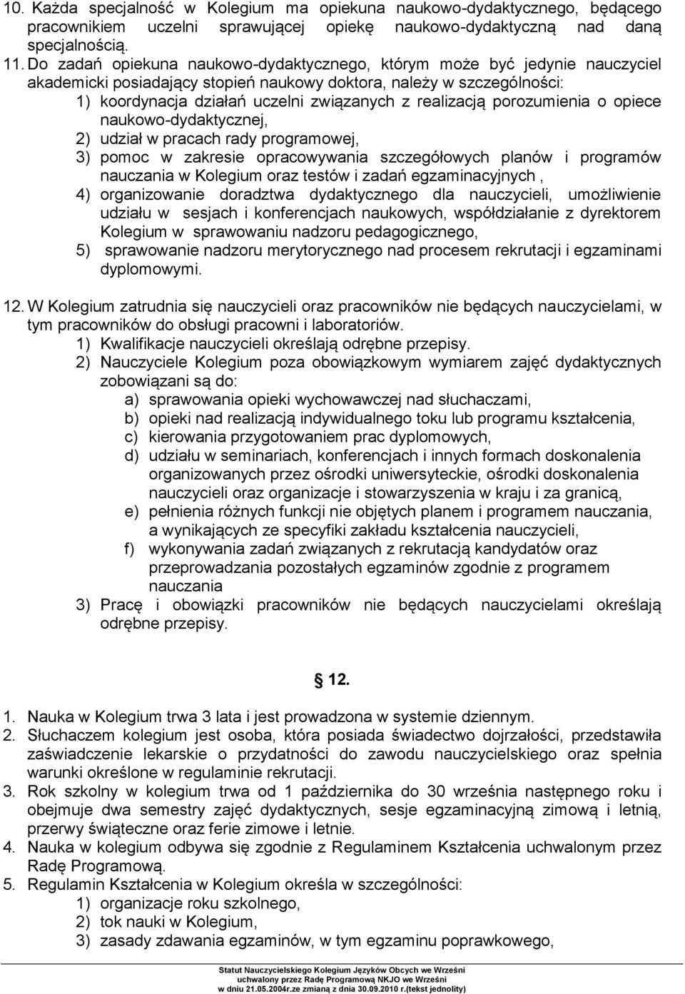 realizacją porozumienia o opiece naukowo-dydaktycznej, 2) udział w pracach rady programowej, 3) pomoc w zakresie opracowywania szczegółowych planów i programów nauczania w Kolegium oraz testów i