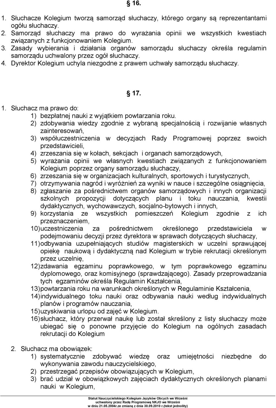 Zasady wybierania i działania organów samorządu słuchaczy określa regulamin samorządu uchwalony przez ogół słuchaczy. 4. Dyrektor Kolegium uchyla niezgodne z prawem uchwały samorządu słuchaczy. 17