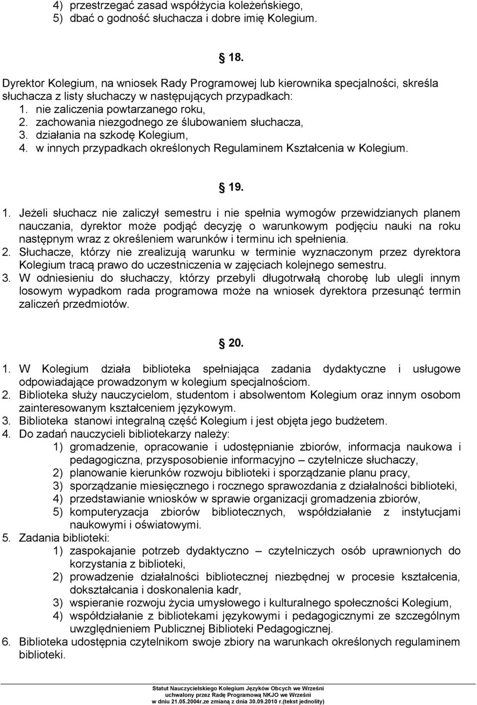 zachowania niezgodnego ze ślubowaniem słuchacza, 3. działania na szkodę Kolegium, 4. w innych przypadkach określonych Regulaminem Kształcenia w Kolegium. 19