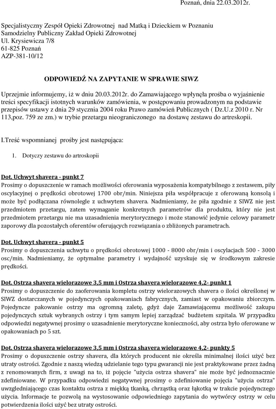 do Zamawiającego wpłynęła prośba o wyjaśnienie treści specyfikacji istotnych warunków zamówienia, w postępowaniu prowadzonym na podstawie przepisów ustawy z dnia 29 stycznia 2004 roku Prawo zamówień