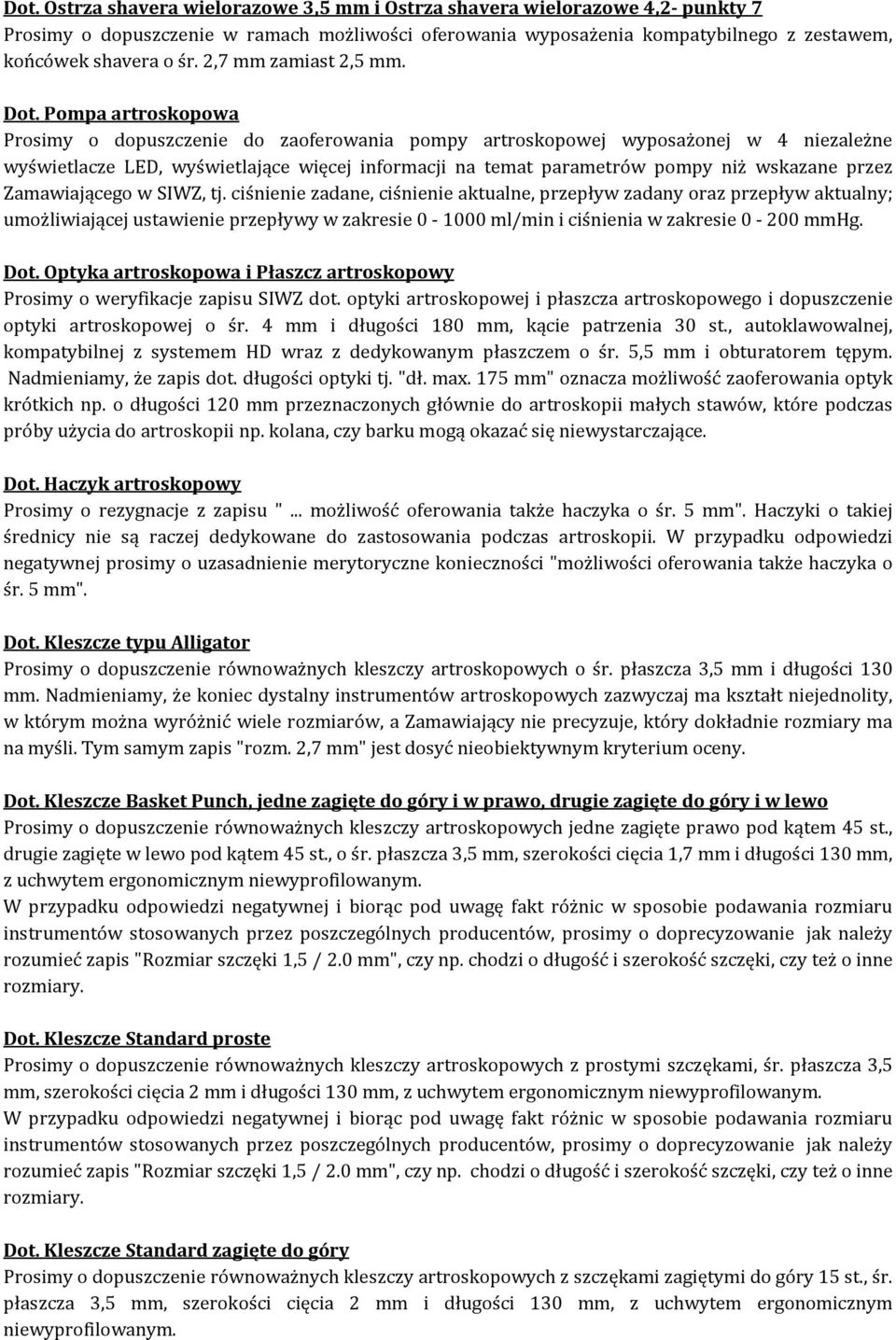 Pompa artroskopowa Prosimy o dopuszczenie do zaoferowania pompy artroskopowej wyposażonej w 4 niezależne wyświetlacze LED, wyświetlające więcej informacji na temat parametrów pompy niż wskazane przez