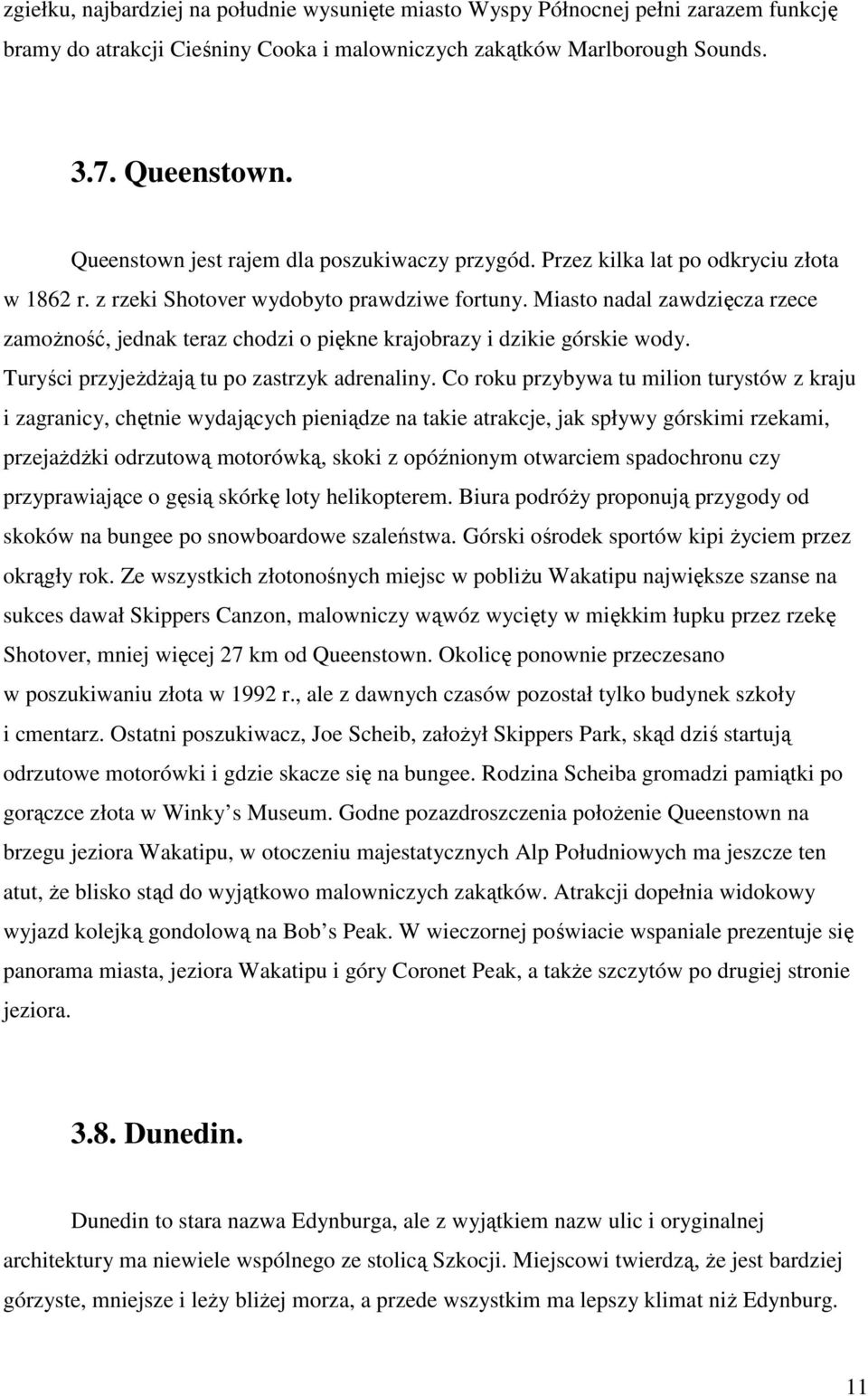 Miasto nadal zawdzięcza rzece zamoŝność, jednak teraz chodzi o piękne krajobrazy i dzikie górskie wody. Turyści przyjeŝdŝają tu po zastrzyk adrenaliny.