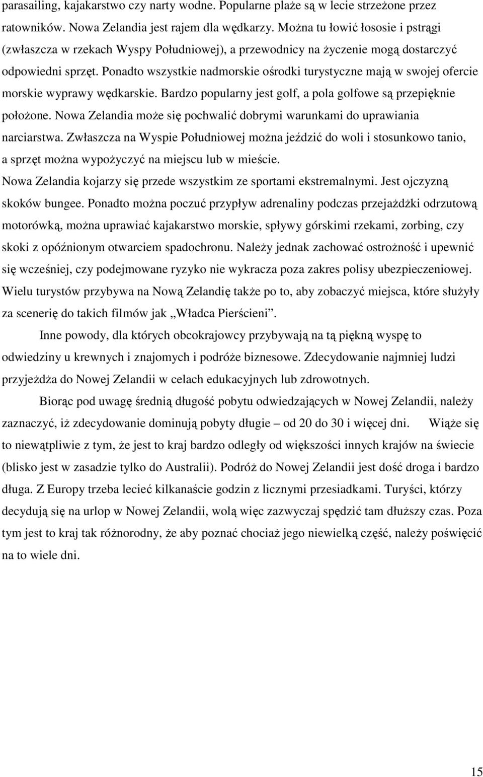 Ponadto wszystkie nadmorskie ośrodki turystyczne mają w swojej ofercie morskie wyprawy wędkarskie. Bardzo popularny jest golf, a pola golfowe są przepięknie połoŝone.