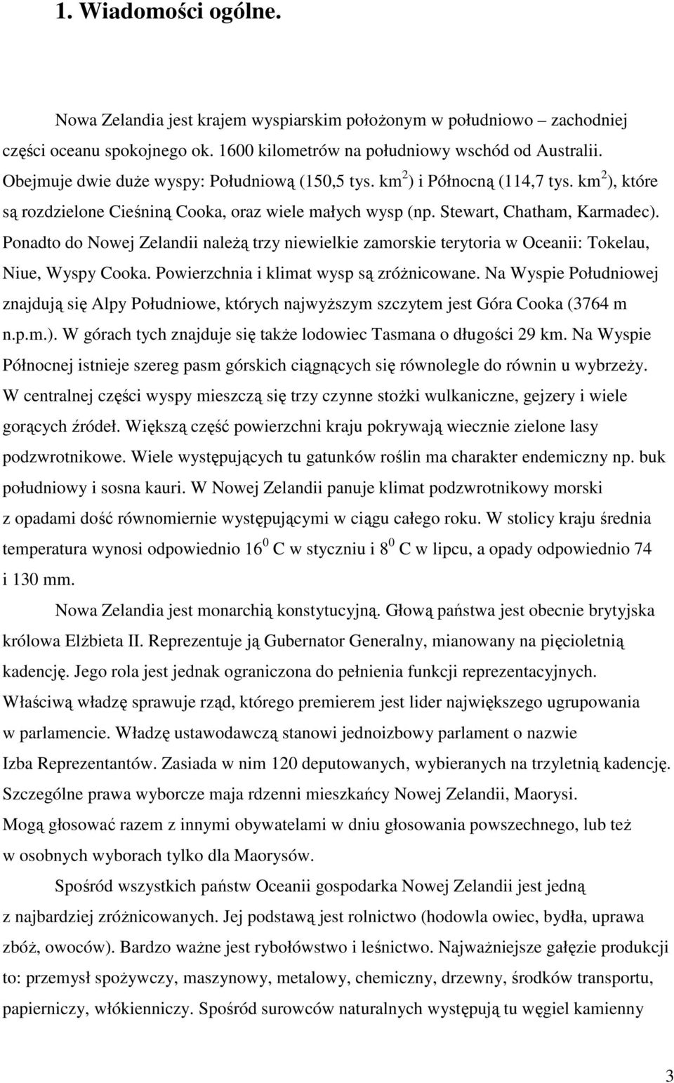 Ponadto do Nowej Zelandii naleŝą trzy niewielkie zamorskie terytoria w Oceanii: Tokelau, Niue, Wyspy Cooka. Powierzchnia i klimat wysp są zróŝnicowane.