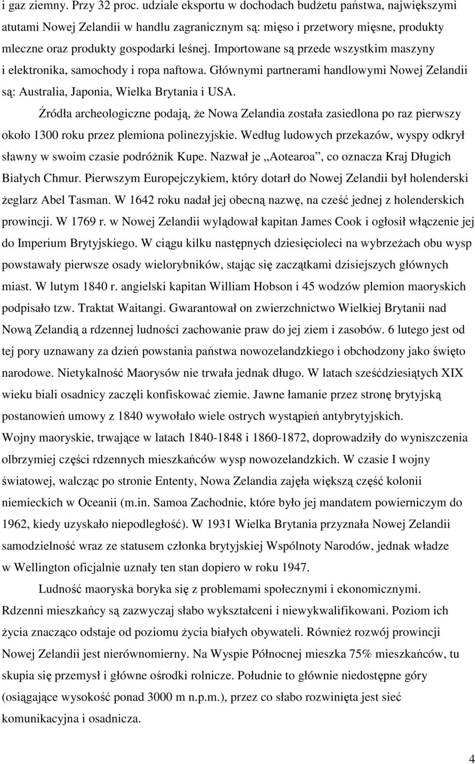 Importowane są przede wszystkim maszyny i elektronika, samochody i ropa naftowa. Głównymi partnerami handlowymi Nowej Zelandii są: Australia, Japonia, Wielka Brytania i USA.