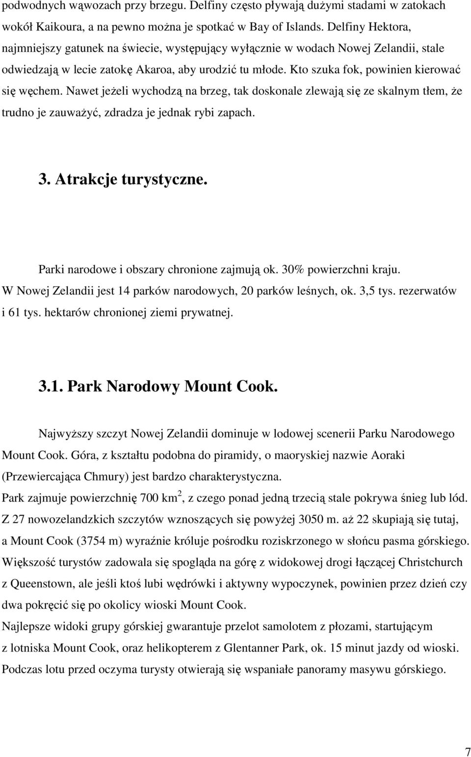 Kto szuka fok, powinien kierować się węchem. Nawet jeŝeli wychodzą na brzeg, tak doskonale zlewają się ze skalnym tłem, Ŝe trudno je zauwaŝyć, zdradza je jednak rybi zapach. 3. Atrakcje turystyczne.