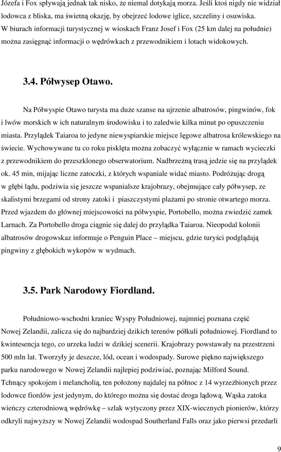Na Półwyspie Otawo turysta ma duŝe szanse na ujrzenie albatrosów, pingwinów, fok i lwów morskich w ich naturalnym środowisku i to zaledwie kilka minut po opuszczeniu miasta.
