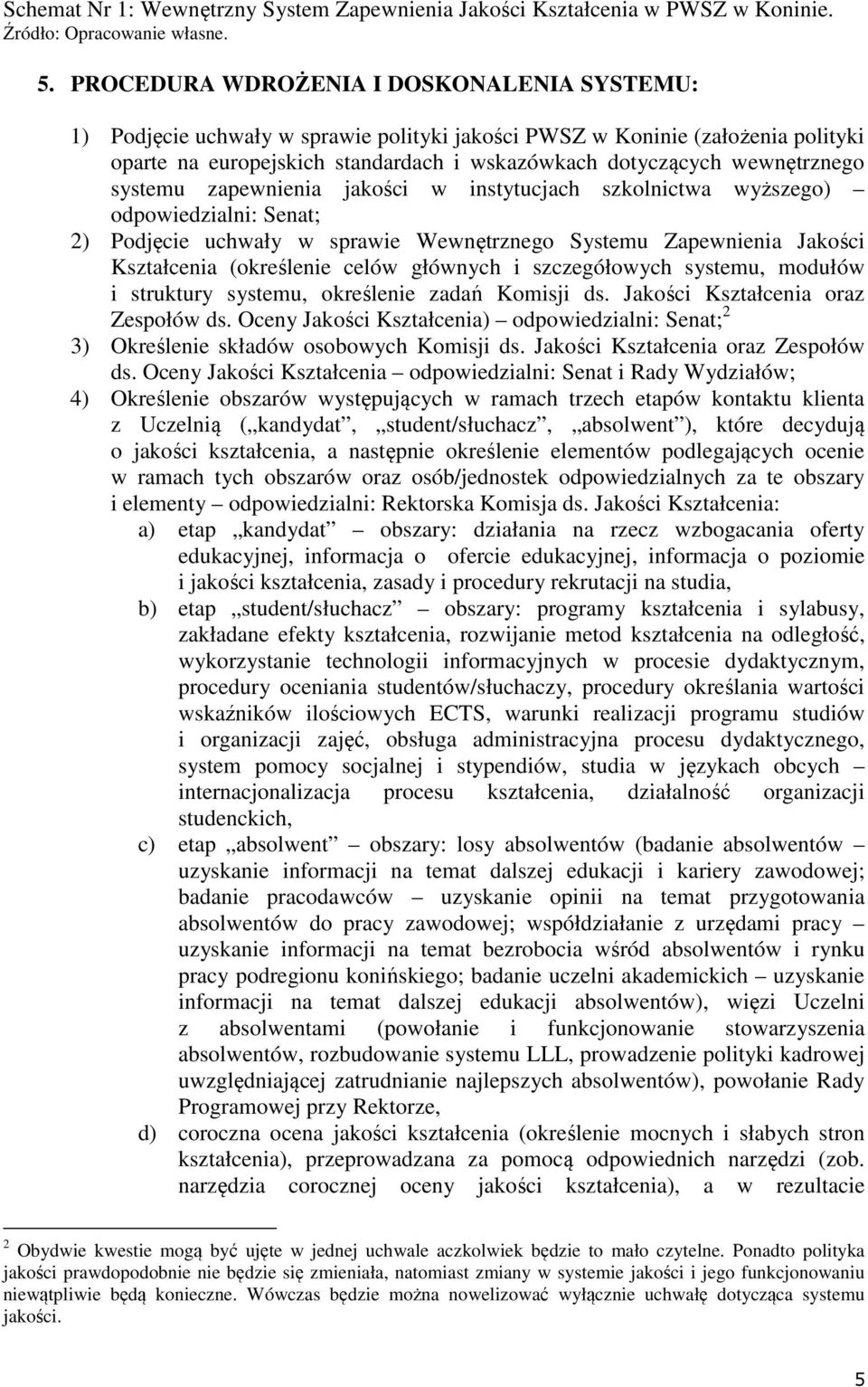 systemu zapewnienia jakości w instytucjach szkolnictwa wyższego) odpowiedzialni: Senat; 2) Podjęcie uchwały w sprawie Wewnętrznego Systemu Zapewnienia Jakości Kształcenia (określenie celów głównych i